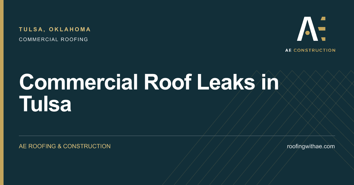 Commercial Roof Leaks in Tulsa — AE Roofing & Construction