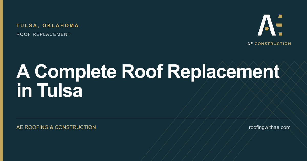 A Complete Roof Replacement in Tulsa — AE Roofing & Construction