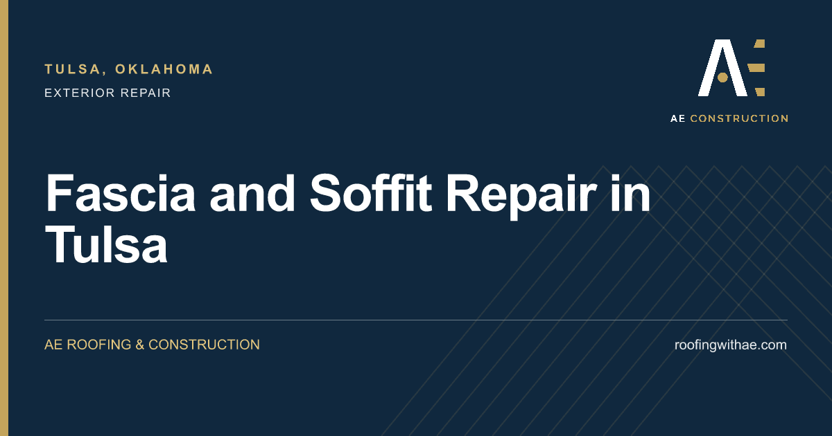 Fascia and Soffit Repair in Tulsa — AE Roofing & Construction
