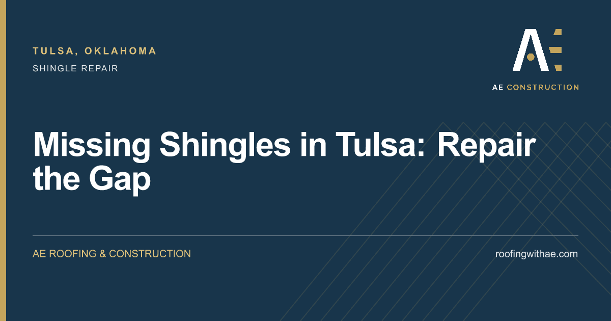 Missing Shingles in Tulsa: Repair the Gap — AE Roofing & Construction