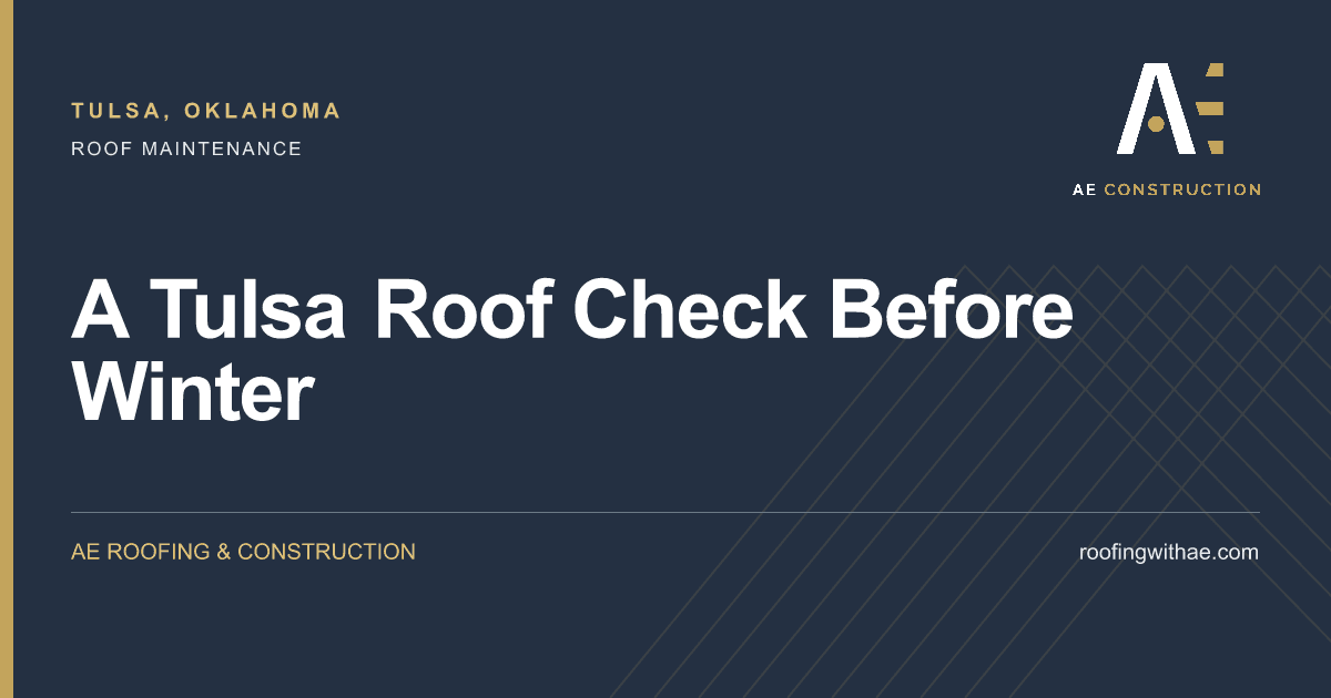 A Tulsa Roof Check Before Winter — AE Roofing & Construction