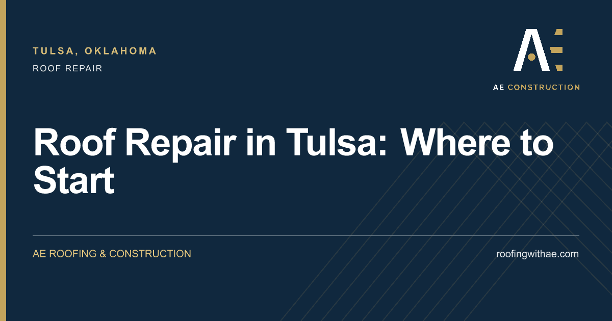 Roof Repair in Tulsa: Where to Start — AE Roofing & Construction