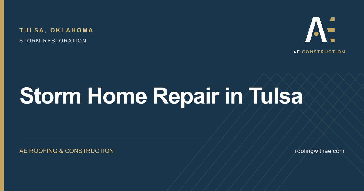 Storm Home Repair in Tulsa — AE Roofing & Construction